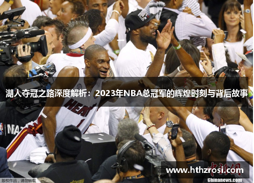 湖人夺冠之路深度解析：2023年NBA总冠军的辉煌时刻与背后故事